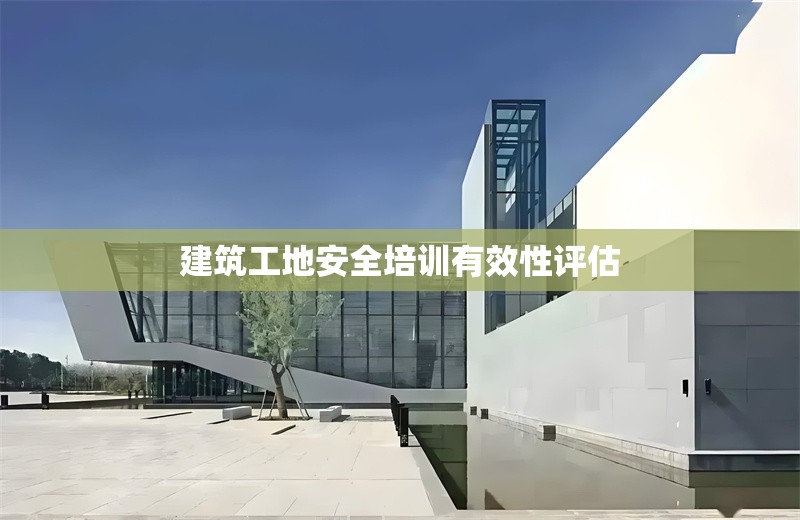 建筑工地安全培訓(xùn)有效性評估