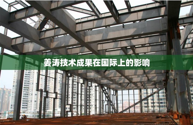 姜濤技術(shù)成果在國際上的影響 行業(yè)新聞 第1張 姜濤技術(shù)成果在國際上的影響 行業(yè)新聞 第1張