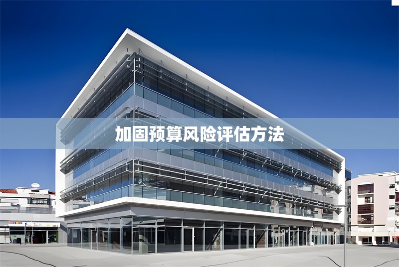 加固預(yù)算風(fēng)險評估方法 行業(yè)新聞 第1張