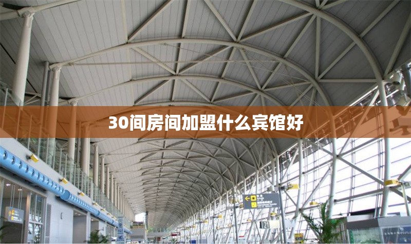 30間房間加盟什么賓館好 行業(yè)新聞 第1張 30間房間加盟什么賓館好 行業(yè)新聞 第1張