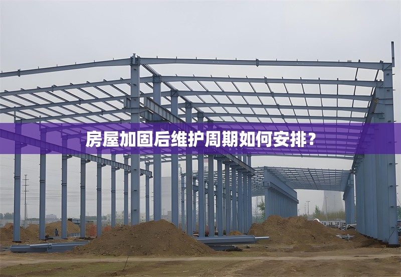 房屋加固后維護(hù)周期如何安排？ 行業(yè)新聞 第1張