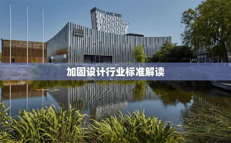 加固設(shè)計(jì)行業(yè)標(biāo)準(zhǔn)解讀 行業(yè)新聞 第1張