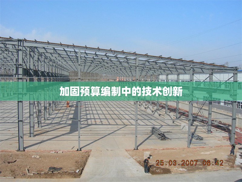 加固預(yù)算編制中的技術(shù)創(chuàng)新 行業(yè)新聞 第1張