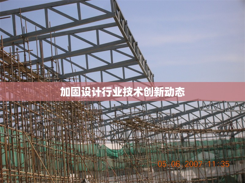 加固設(shè)計行業(yè)技術(shù)創(chuàng)新動態(tài) 行業(yè)新聞 第1張