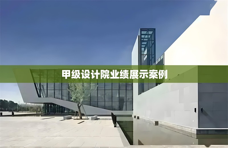 甲級設(shè)計院業(yè)績展示案例