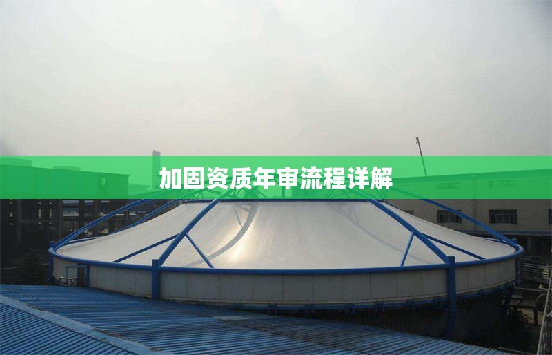 加固資質(zhì)年審流程詳解 行業(yè)新聞 第1張