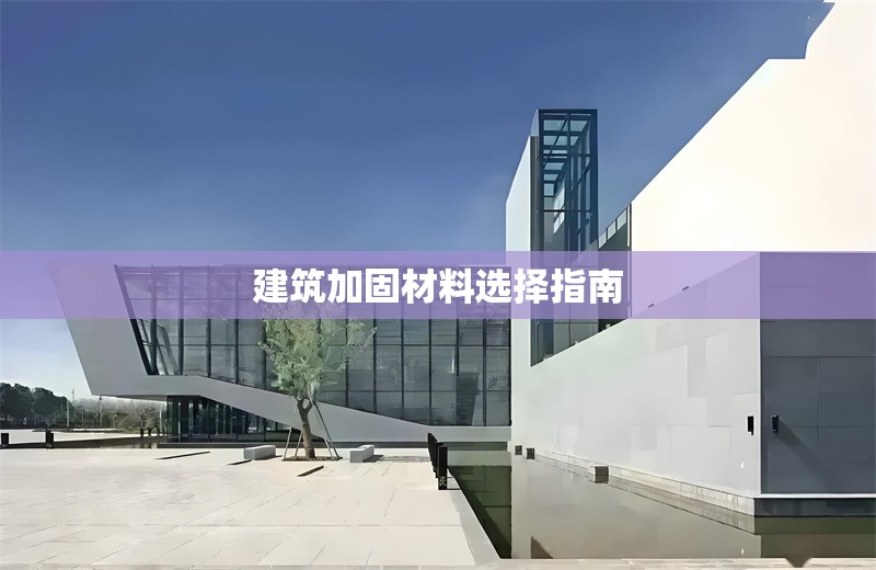 建筑加固材料選擇指南 行業(yè)新聞