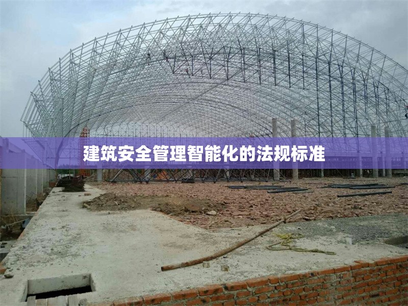 建筑安全管理智能化的法規(guī)標(biāo)準(zhǔn) 行業(yè)新聞 第1張