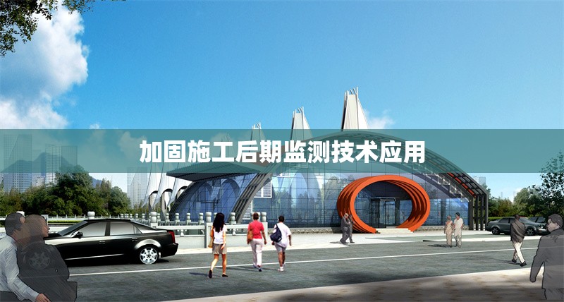 加固施工后期監(jiān)測(cè)技術(shù)應(yīng)用