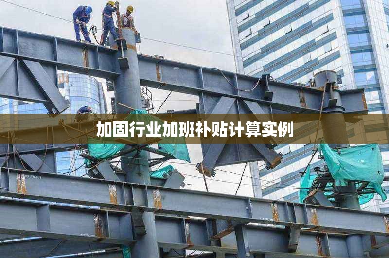 加固行業(yè)加班補貼計算實例 行業(yè)新聞 第1張 加固行業(yè)加班補貼計算實例 行業(yè)新聞 第1張