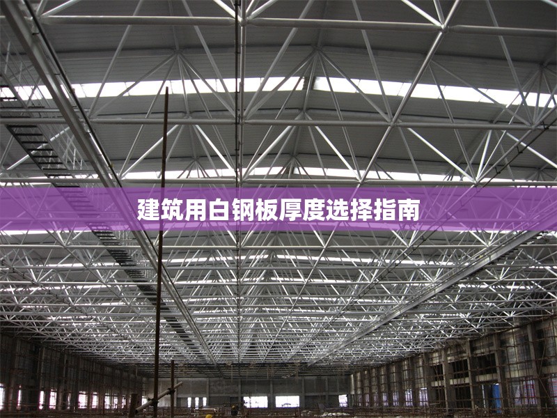 建筑用白鋼板厚度選擇指南 行業(yè)新聞 第1張