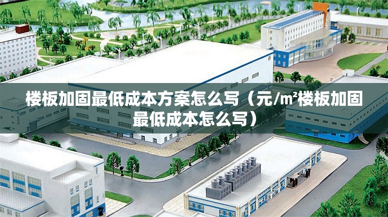 樓板加固最低成本方案怎么寫(xiě)（元/㎡樓板加固最低成本怎么寫(xiě)）