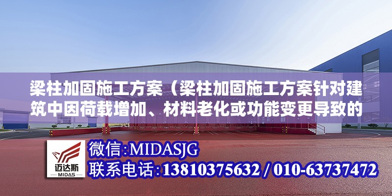 梁柱加固施工方案（梁柱加固施工方案針對(duì)建筑中因荷載增加、材料老化或功能變更導(dǎo)致的梁柱承載力不足問題）