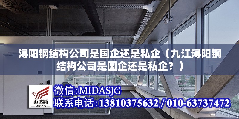 潯陽鋼結構公司是國企還是私企（九江潯陽鋼結構公司是國企還是私企？）