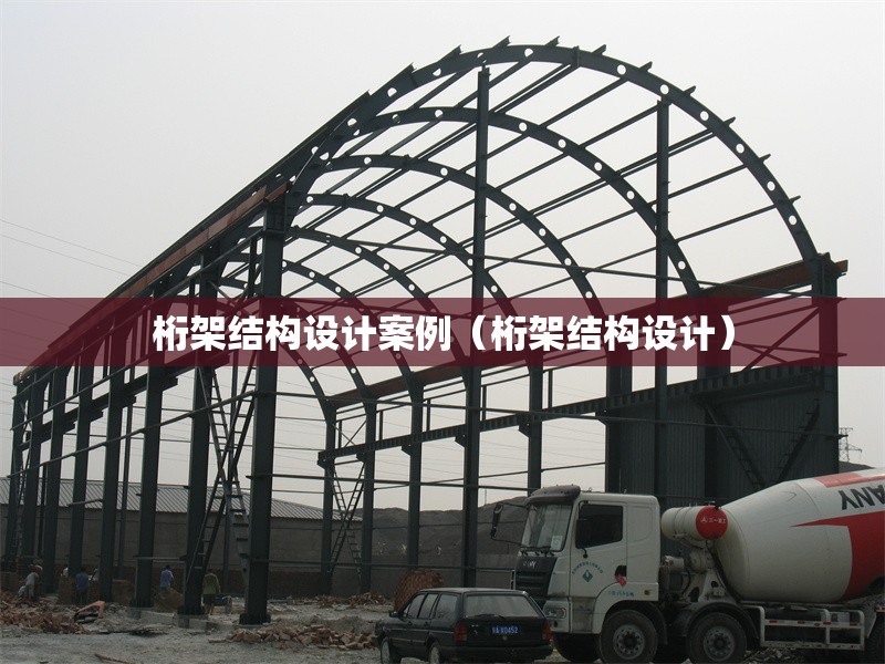 桁架結(jié)構(gòu)設(shè)計案例(桁架結(jié)構(gòu)設(shè)計)