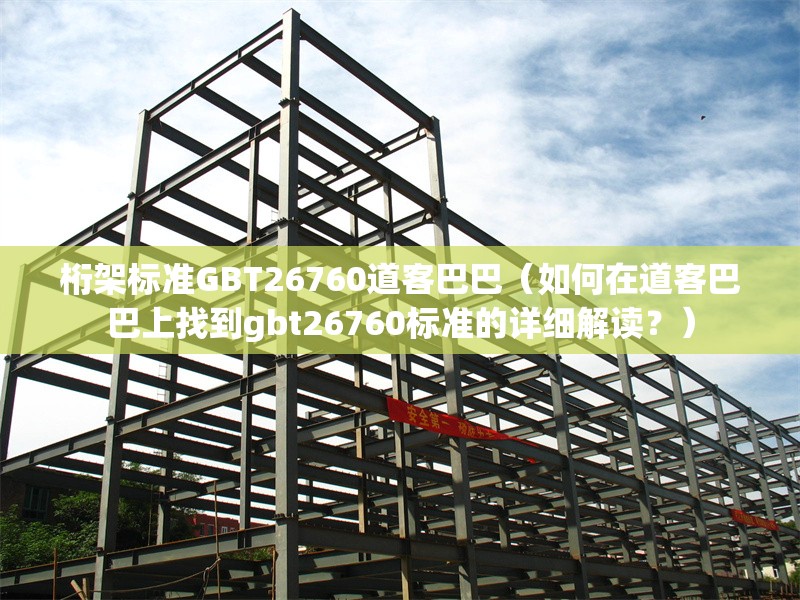 桁架標準GBT26760道客巴巴（如何在道客巴巴上找到gbt26760標準的詳細解讀？）