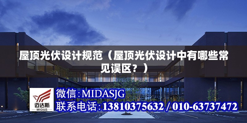 屋頂光伏設(shè)計(jì)規(guī)范（屋頂光伏設(shè)計(jì)中有哪些常見誤區(qū)？）