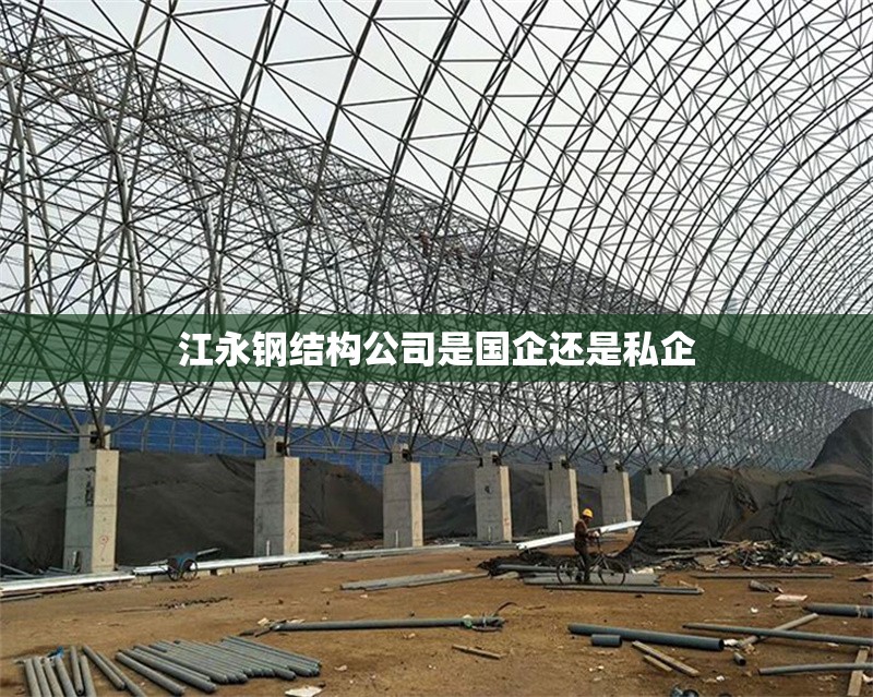 江永鋼結(jié)構(gòu)公司是國(guó)企還是私企
