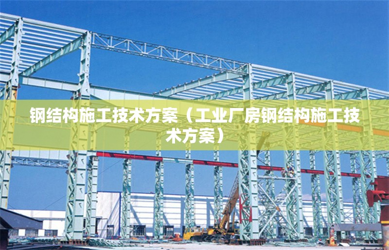 鋼結(jié)構(gòu)施工技術(shù)方案（工業(yè)廠房鋼結(jié)構(gòu)施工技術(shù)方案）