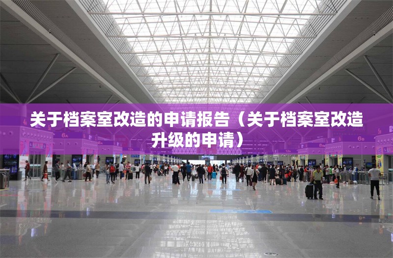 關(guān)于檔案室改造的申請(qǐng)報(bào)告（關(guān)于檔案室改造升級(jí)的申請(qǐng)）