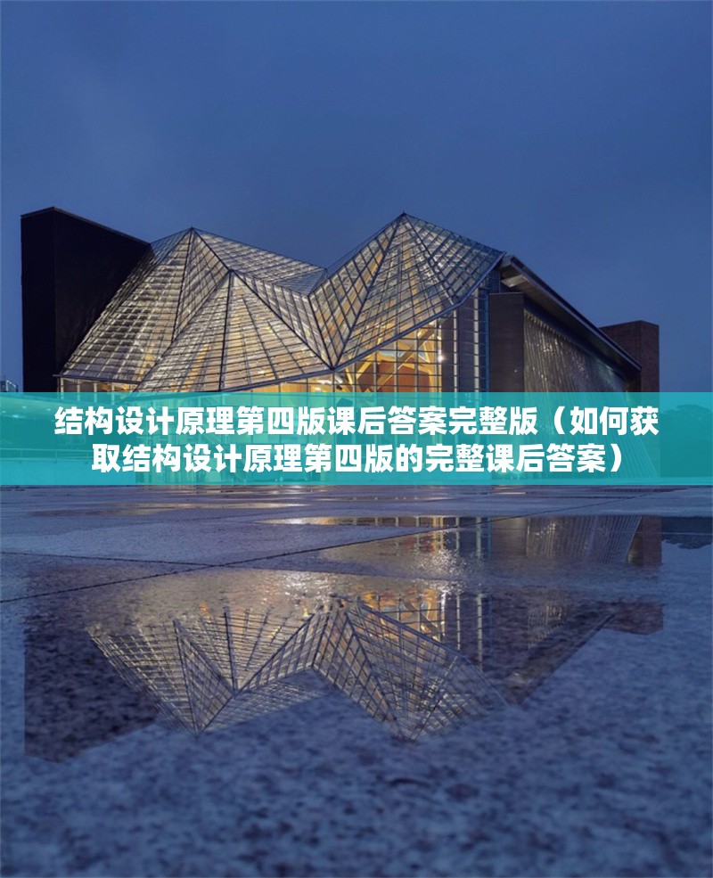 結(jié)構設計原理第四版課后答案完整版（如何獲取結(jié)構設計原理第四版的完整課后答案）