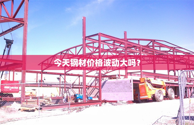 今天鋼材價格波動大嗎？