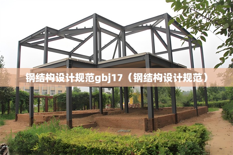 鋼結(jié)構(gòu)設計規(guī)范gbj17(鋼結(jié)構(gòu)設計規(guī)范)