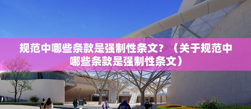 規(guī)范中哪些條款是強(qiáng)制性條文？（關(guān)于規(guī)范中哪些條款是強(qiáng)制性條文）