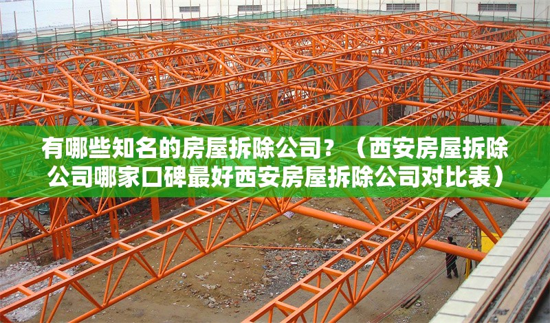 有哪些知名的房屋拆除公司？（西安房屋拆除公司哪家口碑最好西安房屋拆除公司對(duì)比表）
