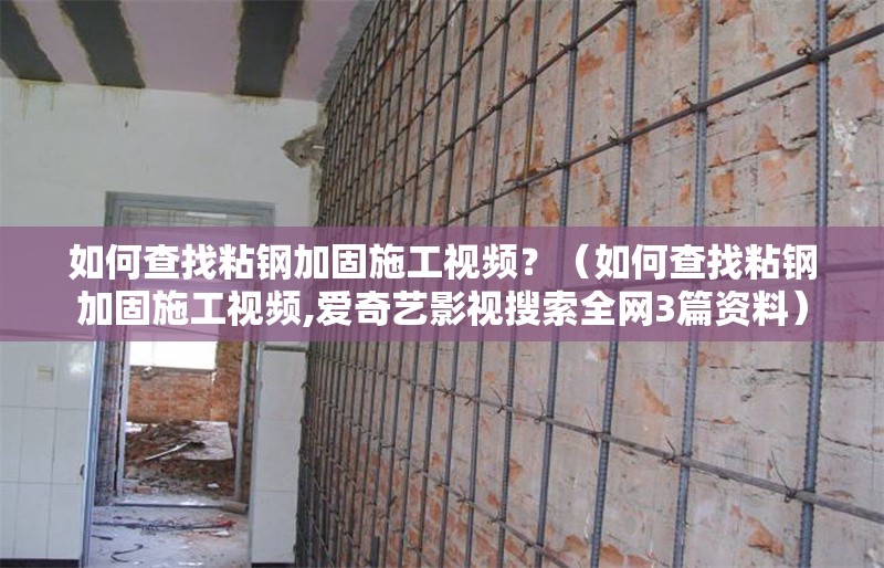 如何查找粘鋼加固施工視頻？（如何查找粘鋼加固施工視頻,愛(ài)奇藝影視搜索全網(wǎng)3篇資料）