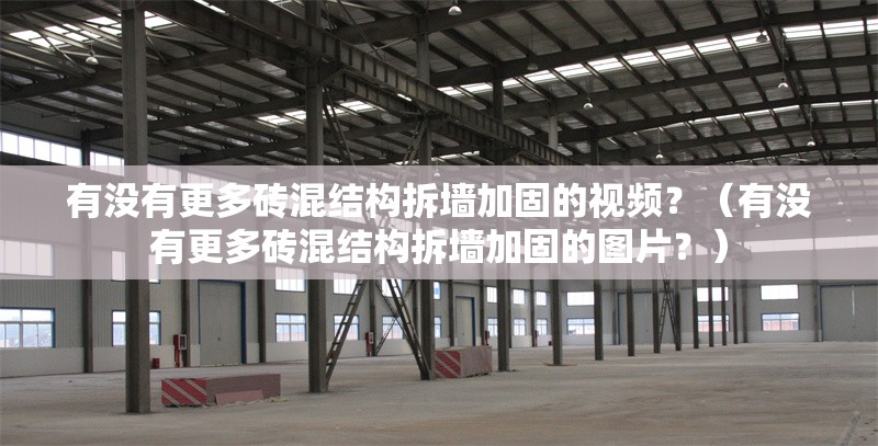 有沒(méi)有更多磚混結(jié)構(gòu)拆墻加固的視頻？（有沒(méi)有更多磚混結(jié)構(gòu)拆墻加固的圖片？）