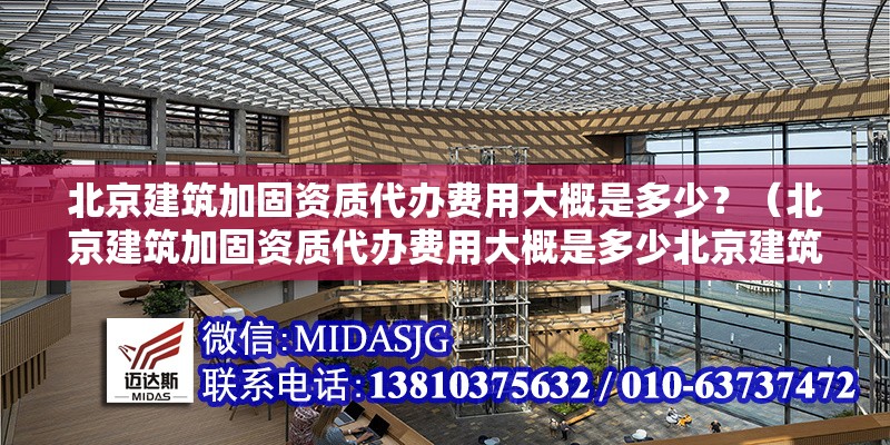 北京建筑加固資質(zhì)代辦費(fèi)用大概是多少?(北京建筑加固資質(zhì)代辦費(fèi)用大概是多少北京建筑加固資質(zhì)代辦費(fèi)用)