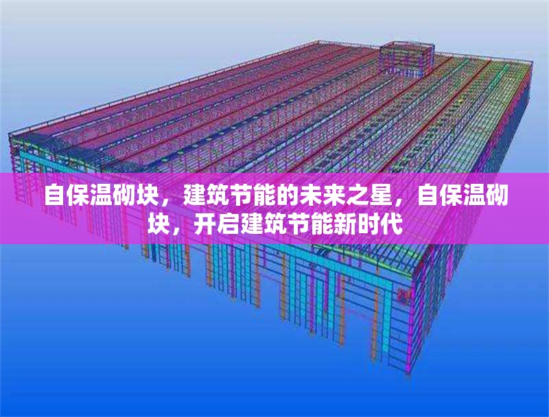 自保溫砌塊，建筑節(jié)能的未來之星，自保溫砌塊，開啟建筑節(jié)能新時(shí)代 行業(yè)新聞