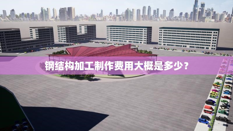 鋼結(jié)構(gòu)加工制作費(fèi)用大概是多少？