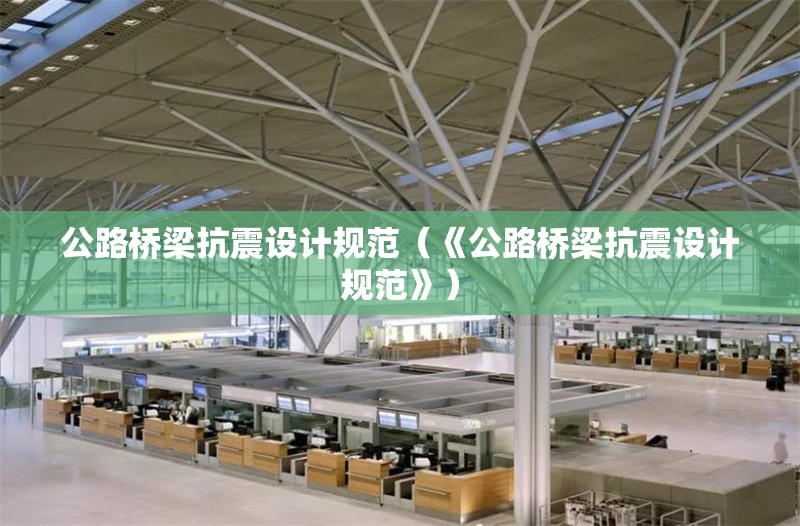 公路橋梁抗震設(shè)計(jì)規(guī)范（《公路橋梁抗震設(shè)計(jì)規(guī)范》）