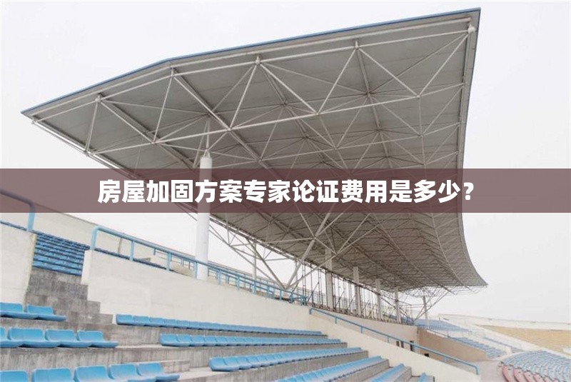 房屋加固方案專家論證費用是多少？