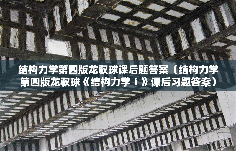 結(jié)構(gòu)力學(xué)第四版龍馭球課后題答案(結(jié)構(gòu)力學(xué)第四版龍馭球《結(jié)構(gòu)力學(xué)ⅰ》課后習(xí)題答案)