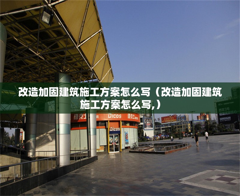 改造加固建筑施工方案怎么寫(改造加固建筑施工方案怎么寫,)