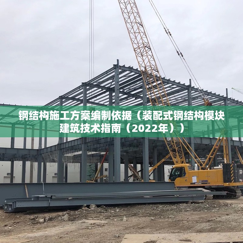 鋼結(jié)構(gòu)施工方案編制依據(jù)（裝配式鋼結(jié)構(gòu)模塊建筑技術(shù)指南（2022年））