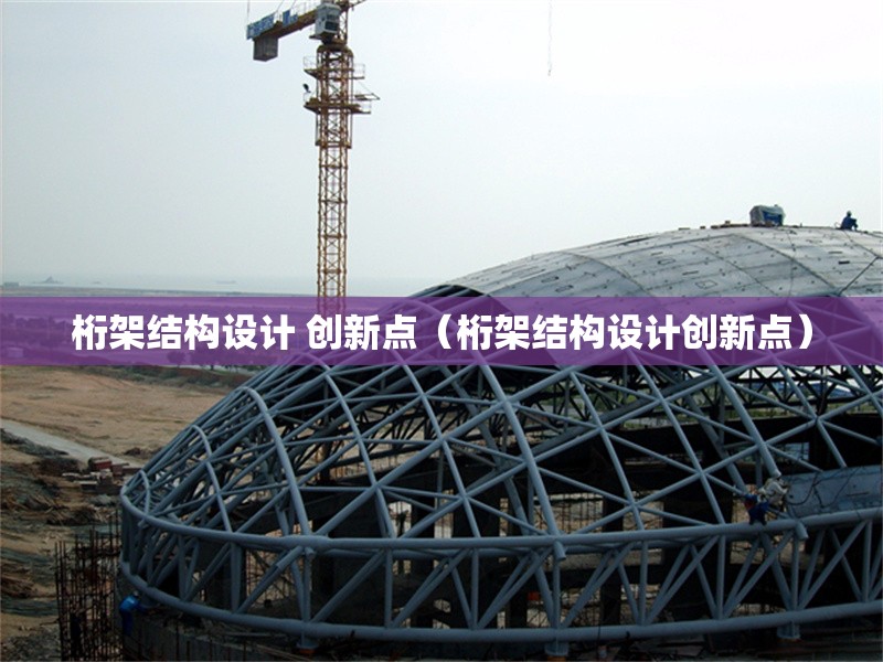 桁架結(jié)構(gòu)設(shè)計 創(chuàng)新點（桁架結(jié)構(gòu)設(shè)計創(chuàng)新點）