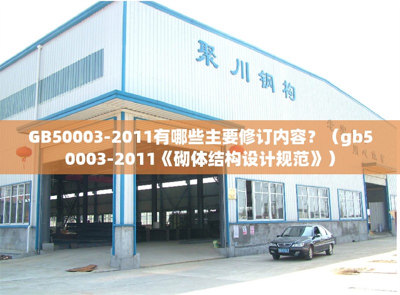 GB50003-2011有哪些主要修訂內(nèi)容？（gb50003-2011《砌體結(jié)構(gòu)設(shè)計規(guī)范》）