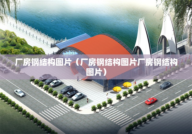 廠房鋼結(jié)構(gòu)圖片（廠房鋼結(jié)構(gòu)圖片廠房鋼結(jié)構(gòu)圖片）