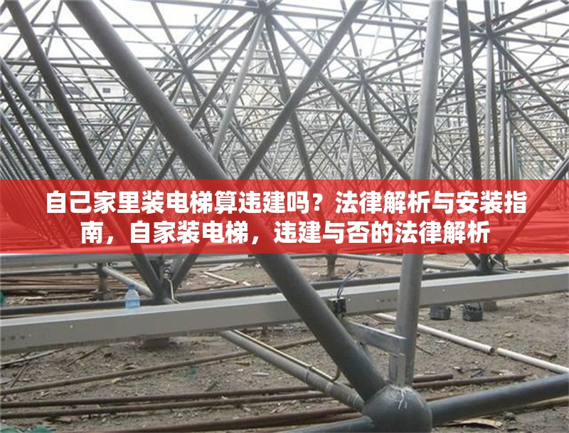 自己家里裝電梯算違建嗎？法律解析與安裝指南，自家裝電梯，違建與否的法律解析