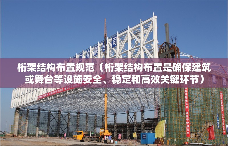 桁架結構布置規(guī)范（桁架結構布置是確保建筑或舞臺等設施安全、穩(wěn)定和高效關鍵環(huán)節(jié)）