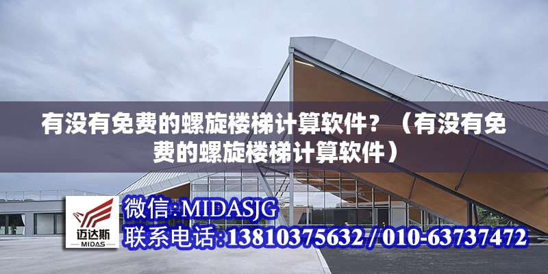 有沒有免費(fèi)的螺旋樓梯計(jì)算軟件？（有沒有免費(fèi)的螺旋樓梯計(jì)算軟件）