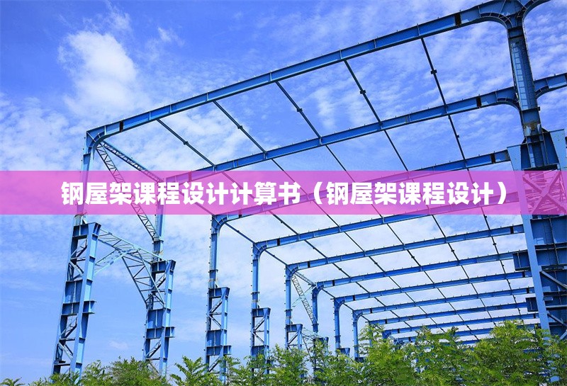 鋼屋架課程設(shè)計計算書（鋼屋架課程設(shè)計）