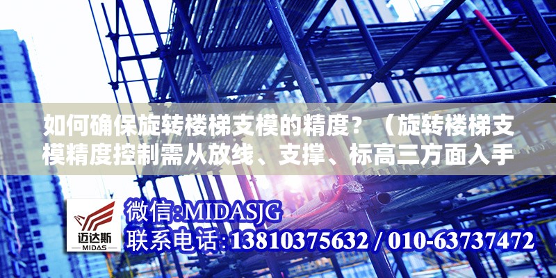 如何確保旋轉(zhuǎn)樓梯支模的精度？（旋轉(zhuǎn)樓梯支模精度控制需從放線、支撐、標(biāo)高三方面入手）