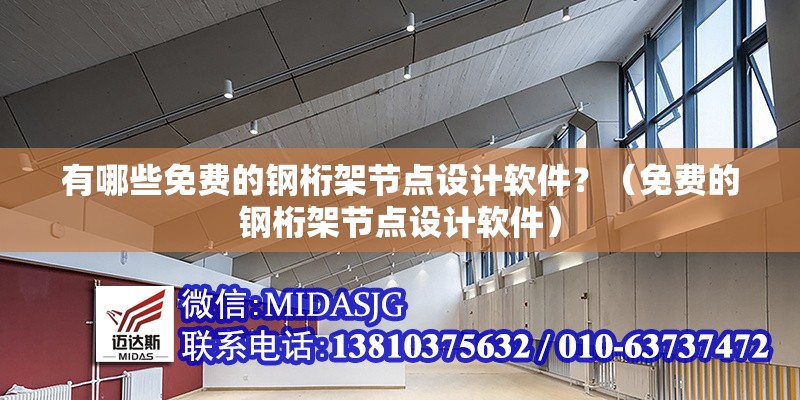 有哪些免費的鋼桁架節(jié)點設(shè)計軟件？（免費的鋼桁架節(jié)點設(shè)計軟件）