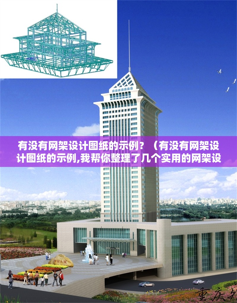 有沒有網(wǎng)架設計圖紙的示例？（有沒有網(wǎng)架設計圖紙的示例,我?guī)湍阏砹藥讉€實用的網(wǎng)架設計圖紙示例）