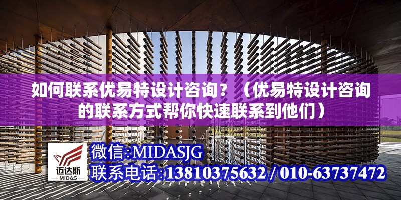 如何聯(lián)系優(yōu)易特設(shè)計(jì)咨詢？（優(yōu)易特設(shè)計(jì)咨詢的聯(lián)系方式幫你快速聯(lián)系到他們）